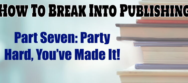 How To Break Into Publishing Part Seven