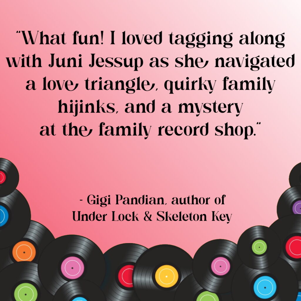 "What fun! I loved tagging along with Juni Jessup as she navigated a love triangle, quirky family hijinks, and a mystery at the family record shop." - Gigi Pandian, author of Under Lock & Skeleton Key